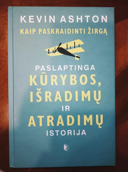 Kaip paskraidinti žirgą: paslaptinga kūrybos, išradimų ir atradimų istorija