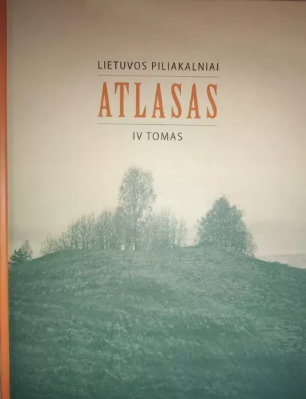 Lietuvos piliakalniai. Atlasas IV tomas