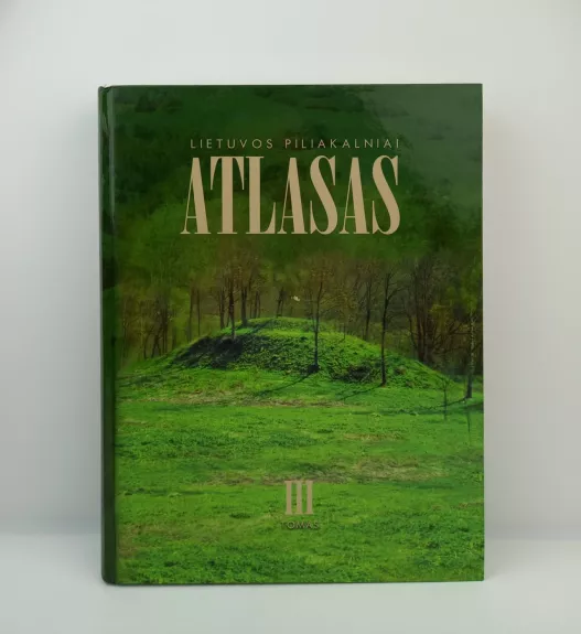 Lietuvos piliakalniai. Atlasas III Tomas