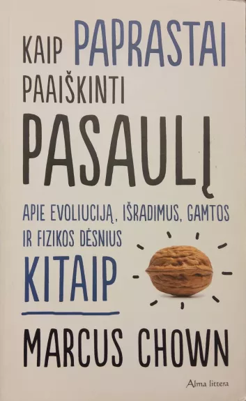 Kaip paprastai paaiškinti pasaulį. Apie evoliuciją, išradimus, gamtos ir fizikos dėsnius kitaip
