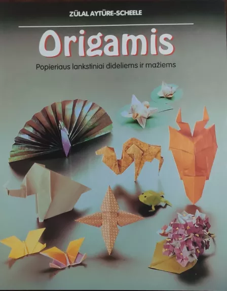 Origamis. Popieriaus lankstiniai dideliems ir mažiems
