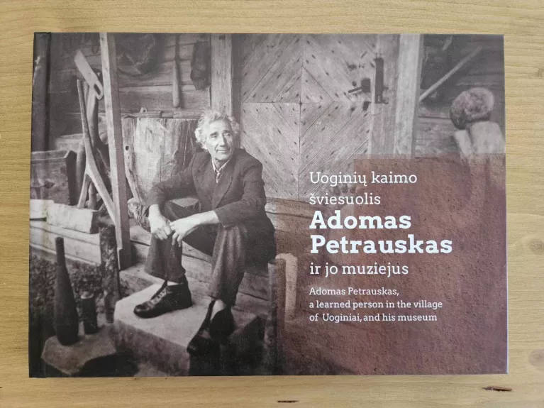 Uoginių kaimo šviesuolis Adomas Petrauskas ir jo muziejus