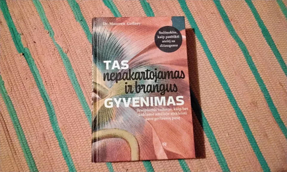 Tas nepakartojamas ir brangus gyvenimas: įkvepiantis vadovas, kaip bet kokiame amžiuje atskleisti savo geriausią pusę