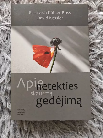 Apie netekties skausmą ir gedėjimą: kaip atrasti skausmo prasmę išgyvenant penkis netekties etapus