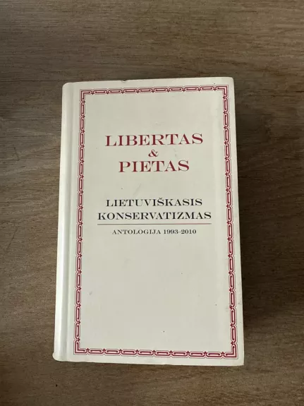 Libertas & Pietas. Lietuviškasis konservatizmas. Antologija 1993-2010