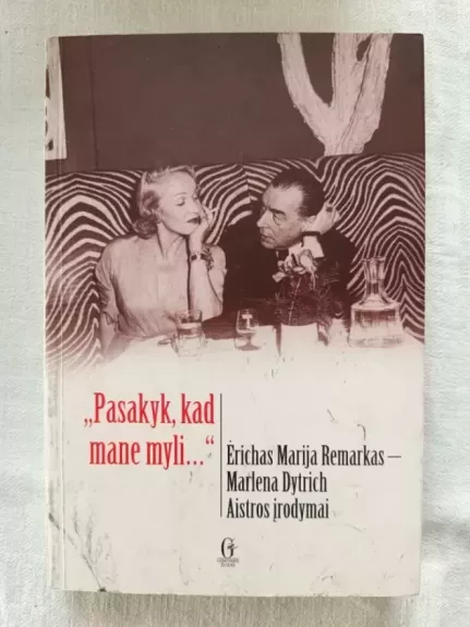 „Pasakyk, kad mane myli…..” Ėrichas Marija Remarkas-Marlena Dytrich. Aistros įrodymai