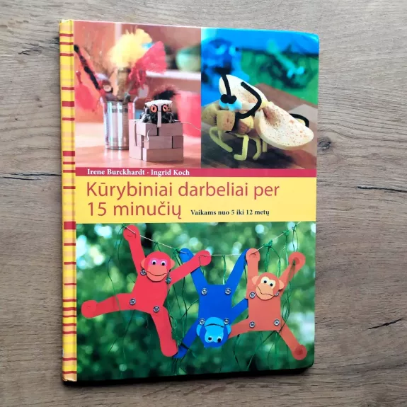 Kūrybiniai darbeliai per 15 minučių: vaikams nuo 5 iki 12 metų