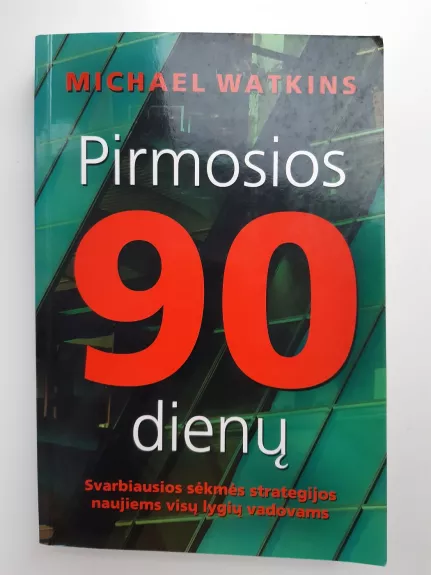 Pirmosios 90 dienų: svarbiausios sėkmės strategijos naujiems visų lygių vadovams