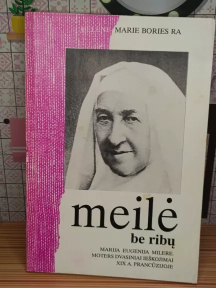 Meilė be ribų. Marija Eugenija Milere. Moters dvasiniai ieškojimai XIX a. Prancūzijoje