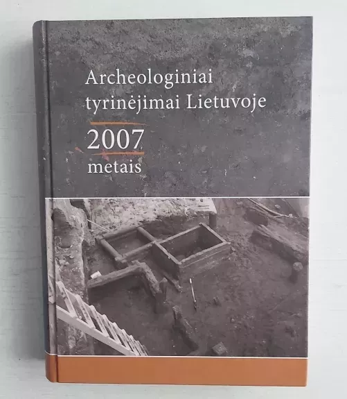 Archeologiniai tyrinėjimai Lietuvoje 2007 metais.