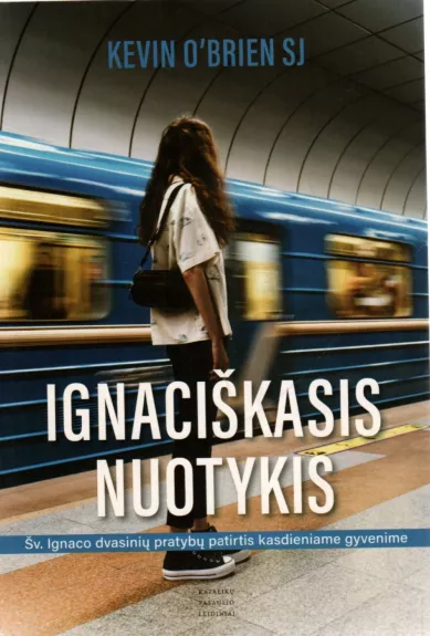 Ignaciškasis nuotykis: Šv. Ignaco Dvasinių pratybų patirtis kasdieniame gyvenime