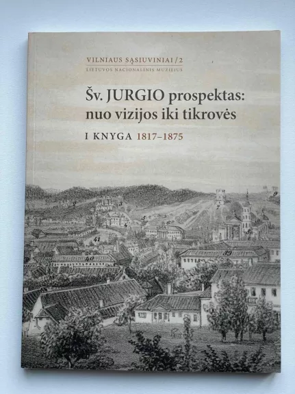 Šv. Jurgio prospektas: nuo vizijos iki tikrovės. 1 knyga. 1817-1875