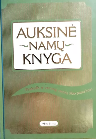 Auksinė namų knyga. Praktiški ir vertingi namų ūkio patarimai