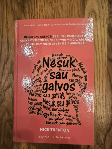Nesuk sau galvos: 23 būdai, padėsiantys atsikratyti streso, negatyvių minčių, atgauti proto ramybę ir gyventi šia akimirka