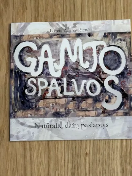 GAMTOS SPALVOS. NATŪRALIŲ DAŽŲ PASLAPTYS