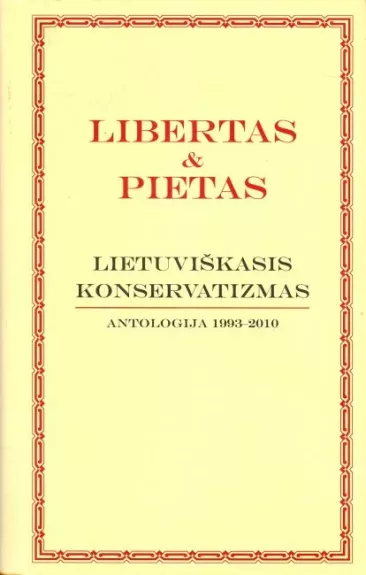 Libertas & Pietas. Lietuviškasis konservatizmas. Antologija 1993-2010
