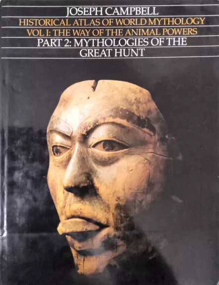 Historical atlas of world mythology. Vol I: The way of The Animal Powers. Part 2: Mythologies of The Great Hunt