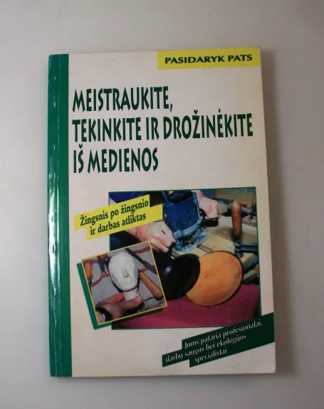 Meistraukite, tekinkite ir drožinėkite iš medienos
