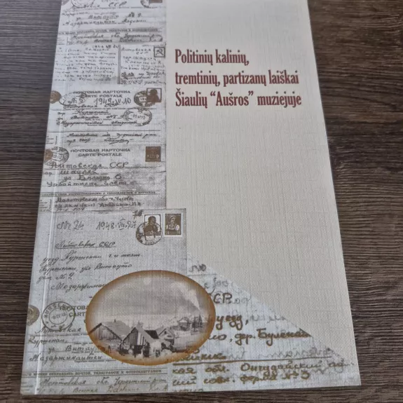 Politinių kalinių, tremtinių, partizanų laiškai Šiaulių "Aušros" muziejuje