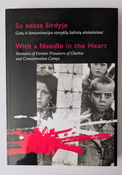 Su adata širdyje. With a Needle in the Heart. getų ir koncentracijos stovyklų kalinių atsiminimai