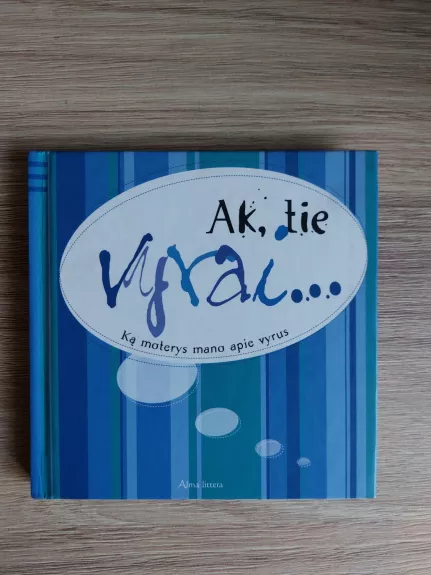 Ak, tie vyrai...: ką moterys mano apie vyrus