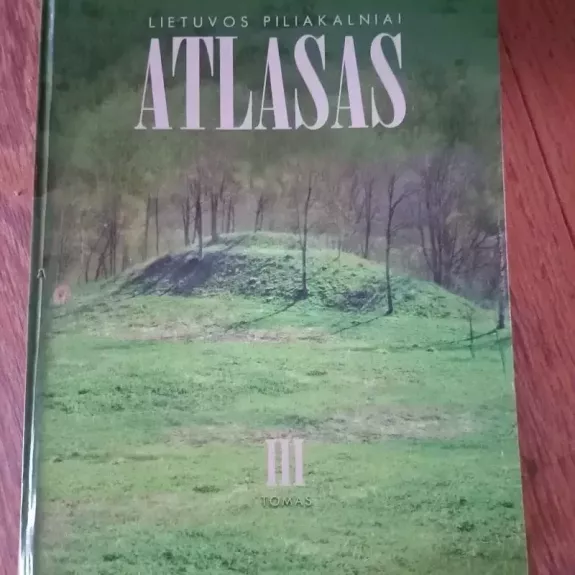 Lietuvos piliakalniai. Atlasas III tomas