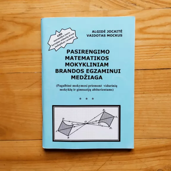Pasirengimo matematikos mokykliniam brandos egzaminui medžiaga (Pagalbinė mokymosi priemonė vidurinių mokyklų ir gimnazijų abiturientams)