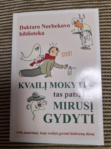Kvailį mokyti - tas pats, kas mirusį gydyti arba patarimai, kaip sveikai gyventi kiekvieną dieną