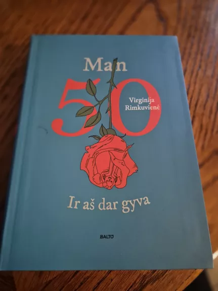 MAN 50. IR AŠ DAR GYVA. Atviras, racionalus, kiek ironiškas žvilgsnis į amžių, kupiną ne tik naujų iššūkių, bet ir smagių atradimų