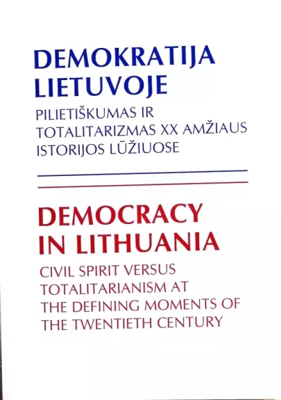 DEMOKRATIJA LIETUVOJE. Pilietiškumas ir totalitarizmas XX amžiaus istorijos lūžiuose / DEMOCRACY IN LITHUANIA. Civil Spirit Versus Totalitarianism at the Defining Moments of the Twentieth Century