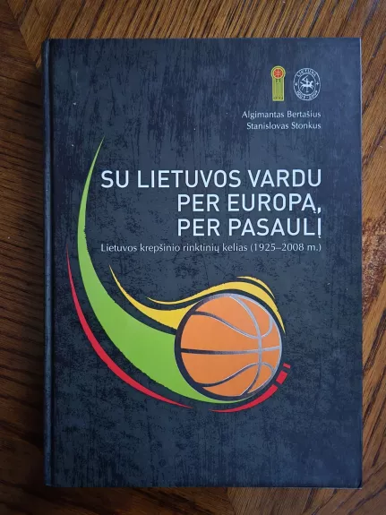 Su Lietuvos Vardu Per Europa, Per Pasaulį. Lietuvos krepšinio rinktinių kelias (1925-2008 m.)