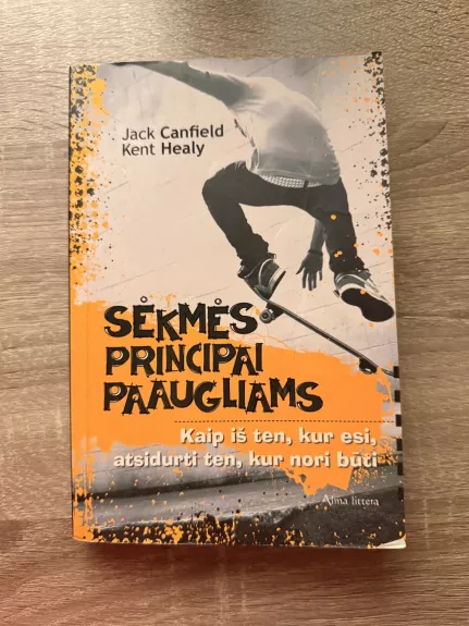 Sėkmės principai paaugliams: kaip iš ten, kur esi, atsidurti ten, kur nori būti (2010)