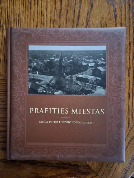 Praeities miestas. Biržai Petro Lončerio fotografijose