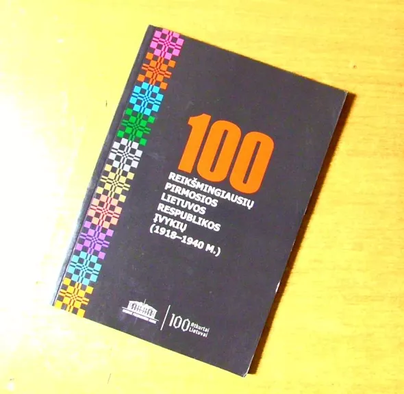 100 reikšmingiausių pirmosios Lietuvos Respublikos įvykių (1918 - 1940 m.)