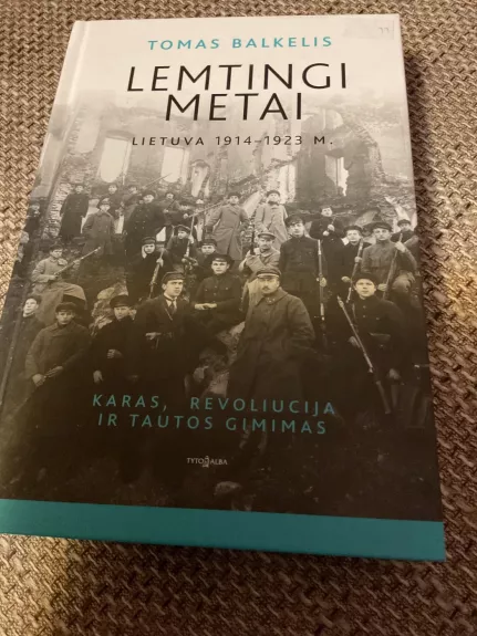 LEMTINGI METAI: Lietuva 1914–1923 m. Karas, revoliucija ir tautos gimimas