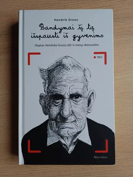 Bandymai šį tą išspausti iš gyvenimo. Slaptas Hendriko Gruno (83 ¼ metų) dienoraštis