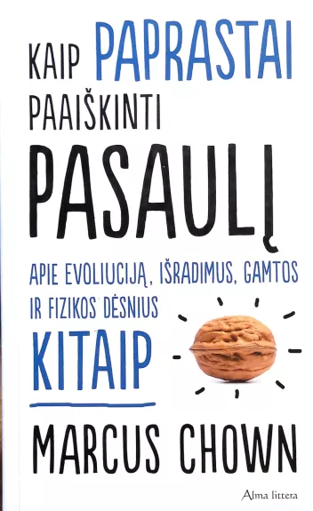 Kaip paprastai paaiškinti pasaulį. Apie evoliuciją, išradimus, gamtos ir fizikos dėsnius kitaip