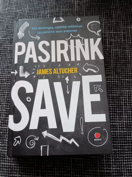 Pasirink save: būk laimingas, uždirbk milijonus, įgyvendink savo svajones
