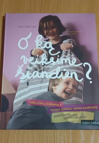 O ką veiksime šiandien ?