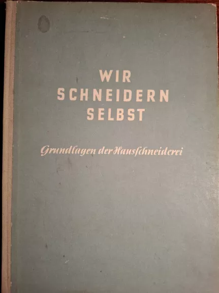 Wir schneidern selbst. Grundlagen der Hausschneiderei