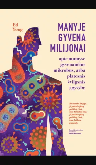 Manyje gyvena milijonai: apie mumyse gyvenančius mikrobus, arba Platesnis žvilgsnis į gyvybę