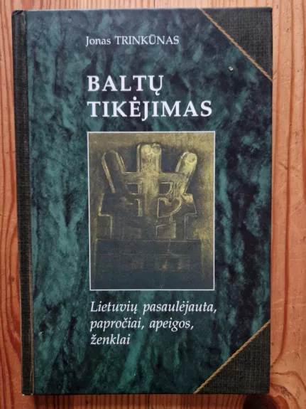 Baltų tikėjimas: lietuvių pasaulėjauta, papročiai, apeigos, ženklai