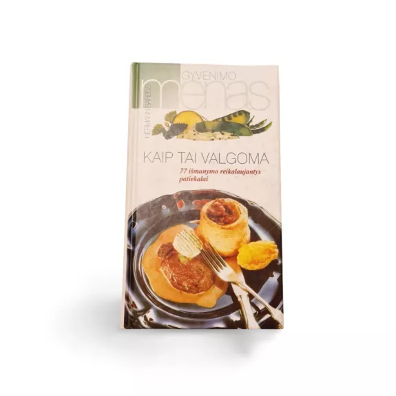 KAIP TAI VALGOMA. 77 išmanymo reikalaujantys patiekalai