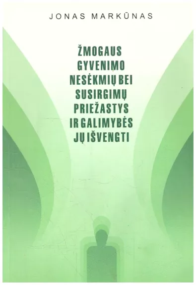 Žmogaus gyvenimo nesėkmių bei susirgimų priežastys ir galimybės jų išvengti