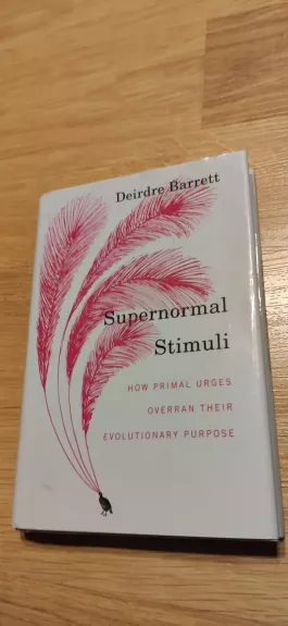 Supernormal Stimuli: How Primal Urges Overran Their Evolutionary Purpose