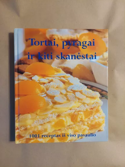 Tortai, pyragai ir kiti skanėstai. 1001 receptas iš viso pasaulio