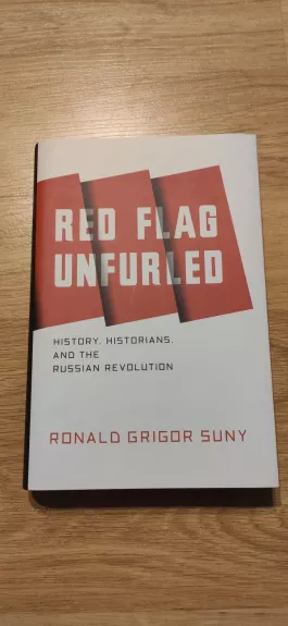 Red Flag Unfurled: History, Historians, and the Russian Revolution