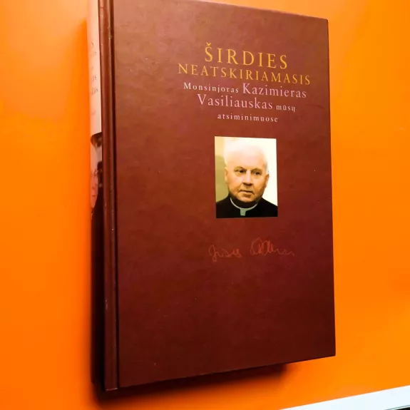 Širdies neatskiriamasis. Monsinjoras Kazimieras Vasiliauskas mūsų atsiminimuose