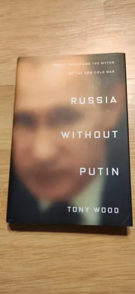 Russia without Putin: Money, Power and the Myths of the New Cold War