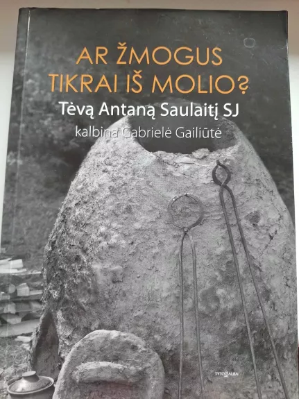 Ar žmogus tikrai iš molio, tėvą Antaną Saulaitį SJ kalbina Gabrielė Gailiūtė